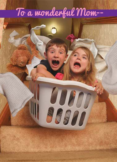 A Wonderful Mom Funny From Daughter   mom mother mother's day laundry kids kid sled stairs scream fun dangerous raise raising  After raising us, so glad you didn't end up a BASKETCASE!
