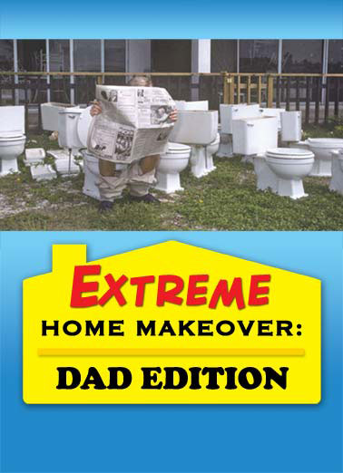 Edition Funny For Any Dad Card  dad father father's day extreme makeover home edition toilet construction read newspaper sit renovate Hope you're sitting pretty on Father's Day