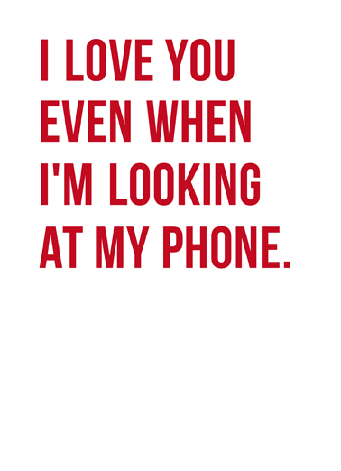 Looking At Phone Val Valentine's Day card Looking At Phone Val Funny Valentine's Day Send this funny Valentine's Day Ecard to the love of your life, and we'll include a free printout! So that's all the time! Happy Valentine's Day